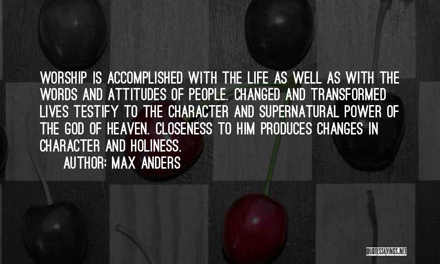 Max Anders Quotes: Worship Is Accomplished With The Life As Well As With The Words And Attitudes Of People. Changed And Transformed Lives
