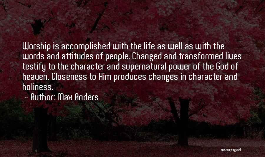 Max Anders Quotes: Worship Is Accomplished With The Life As Well As With The Words And Attitudes Of People. Changed And Transformed Lives