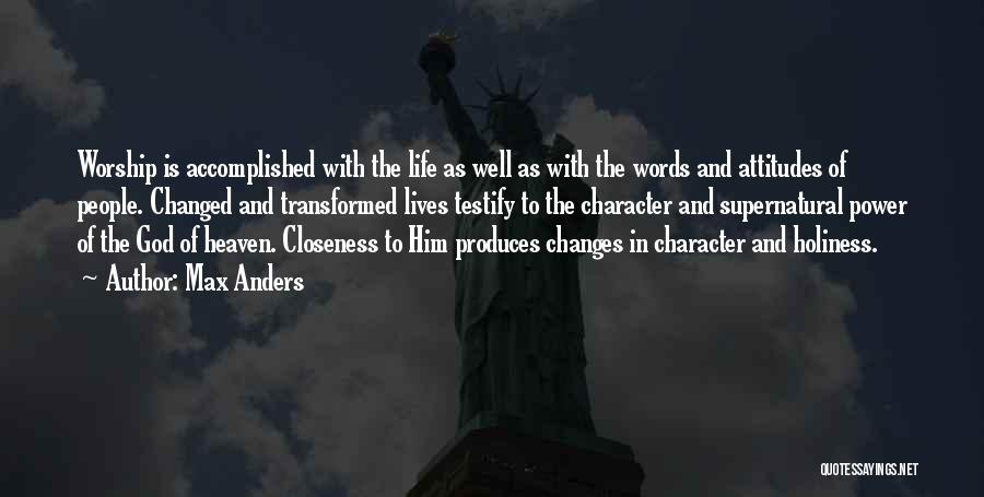 Max Anders Quotes: Worship Is Accomplished With The Life As Well As With The Words And Attitudes Of People. Changed And Transformed Lives