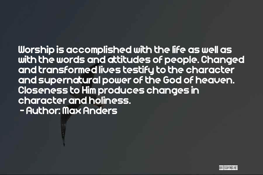 Max Anders Quotes: Worship Is Accomplished With The Life As Well As With The Words And Attitudes Of People. Changed And Transformed Lives