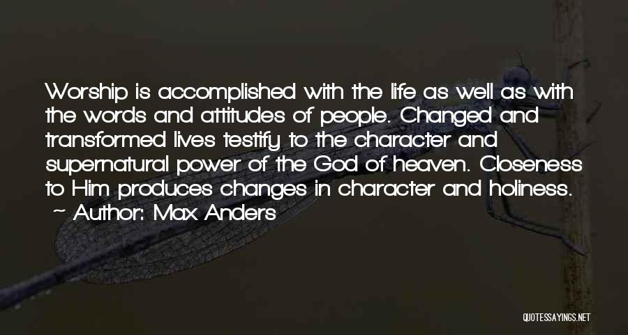 Max Anders Quotes: Worship Is Accomplished With The Life As Well As With The Words And Attitudes Of People. Changed And Transformed Lives