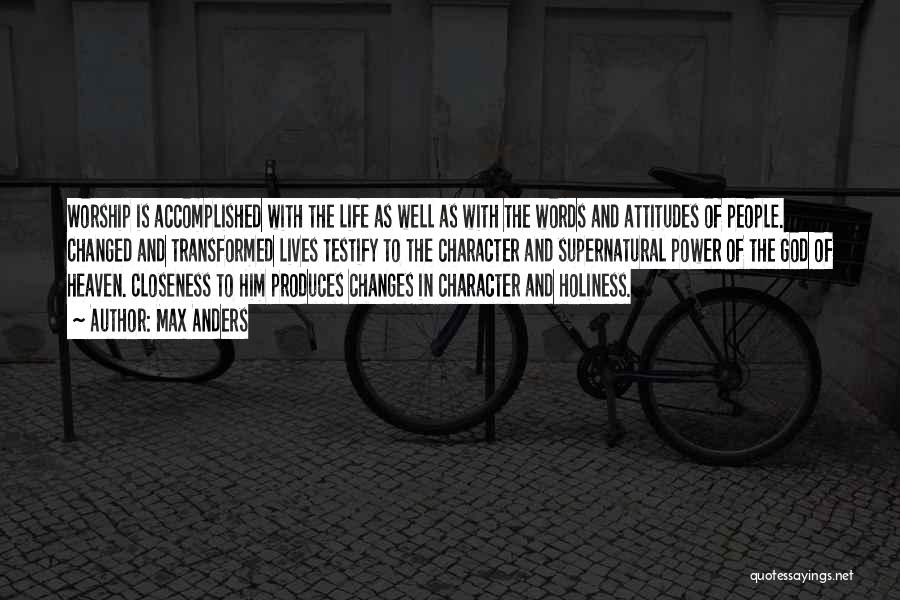 Max Anders Quotes: Worship Is Accomplished With The Life As Well As With The Words And Attitudes Of People. Changed And Transformed Lives