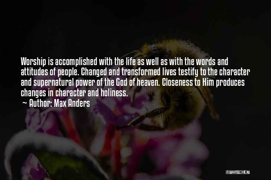 Max Anders Quotes: Worship Is Accomplished With The Life As Well As With The Words And Attitudes Of People. Changed And Transformed Lives