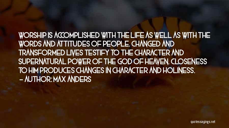 Max Anders Quotes: Worship Is Accomplished With The Life As Well As With The Words And Attitudes Of People. Changed And Transformed Lives