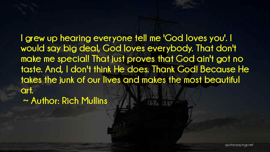 Rich Mullins Quotes: I Grew Up Hearing Everyone Tell Me 'god Loves You'. I Would Say Big Deal, God Loves Everybody. That Don't