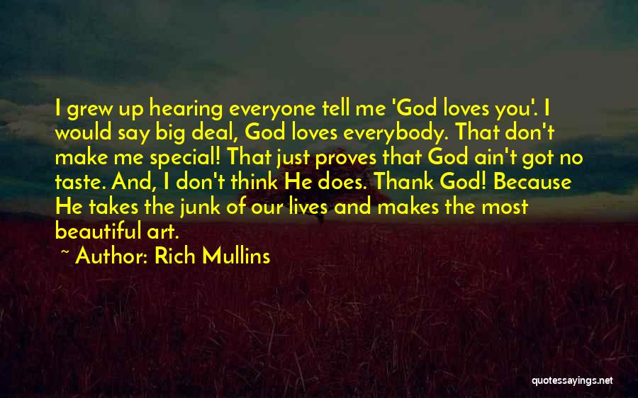 Rich Mullins Quotes: I Grew Up Hearing Everyone Tell Me 'god Loves You'. I Would Say Big Deal, God Loves Everybody. That Don't