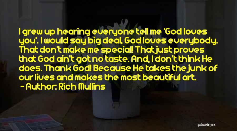 Rich Mullins Quotes: I Grew Up Hearing Everyone Tell Me 'god Loves You'. I Would Say Big Deal, God Loves Everybody. That Don't