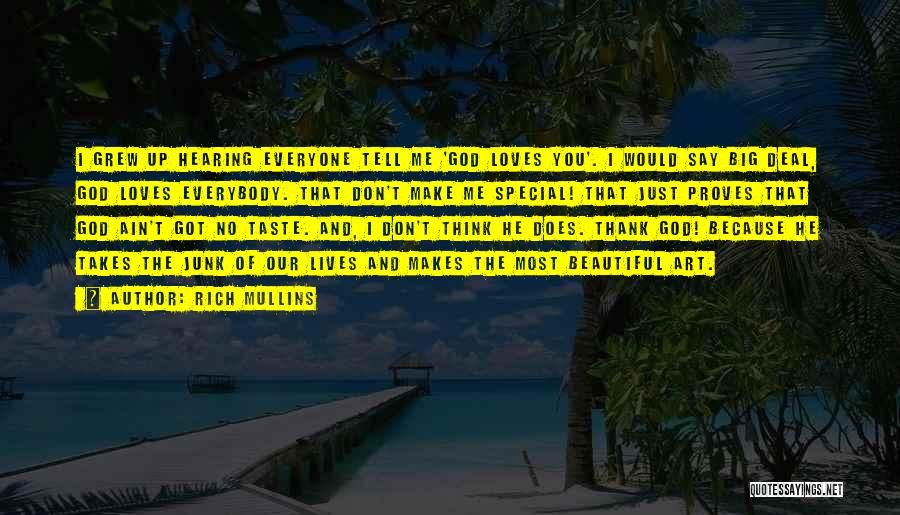 Rich Mullins Quotes: I Grew Up Hearing Everyone Tell Me 'god Loves You'. I Would Say Big Deal, God Loves Everybody. That Don't