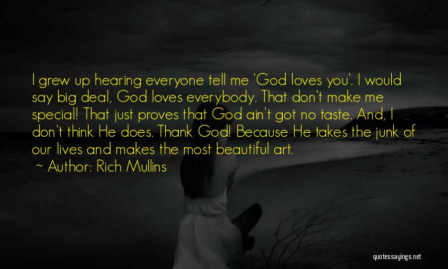 Rich Mullins Quotes: I Grew Up Hearing Everyone Tell Me 'god Loves You'. I Would Say Big Deal, God Loves Everybody. That Don't