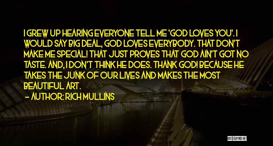 Rich Mullins Quotes: I Grew Up Hearing Everyone Tell Me 'god Loves You'. I Would Say Big Deal, God Loves Everybody. That Don't