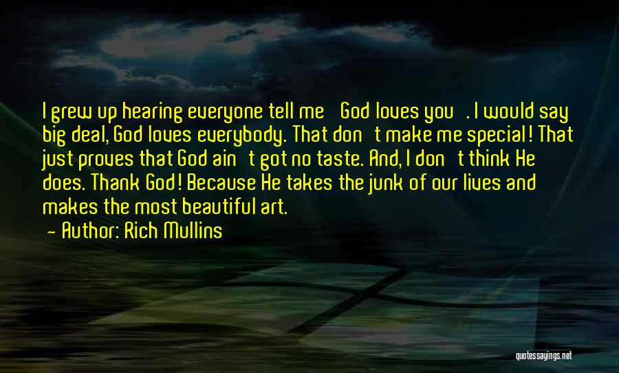 Rich Mullins Quotes: I Grew Up Hearing Everyone Tell Me 'god Loves You'. I Would Say Big Deal, God Loves Everybody. That Don't