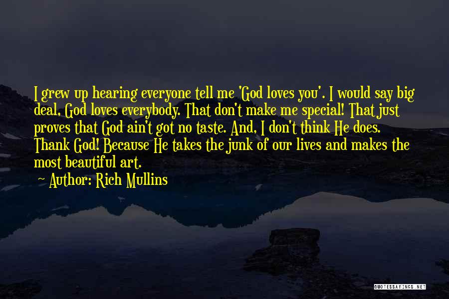 Rich Mullins Quotes: I Grew Up Hearing Everyone Tell Me 'god Loves You'. I Would Say Big Deal, God Loves Everybody. That Don't