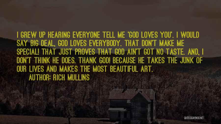 Rich Mullins Quotes: I Grew Up Hearing Everyone Tell Me 'god Loves You'. I Would Say Big Deal, God Loves Everybody. That Don't