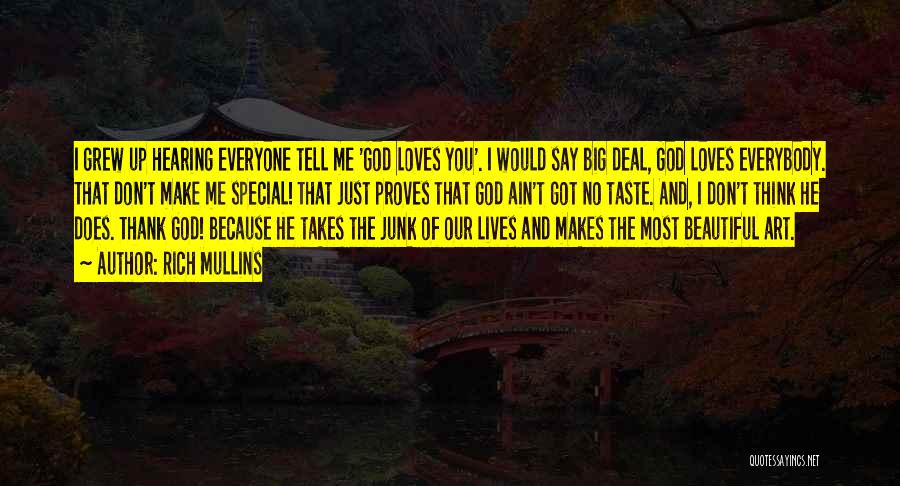 Rich Mullins Quotes: I Grew Up Hearing Everyone Tell Me 'god Loves You'. I Would Say Big Deal, God Loves Everybody. That Don't