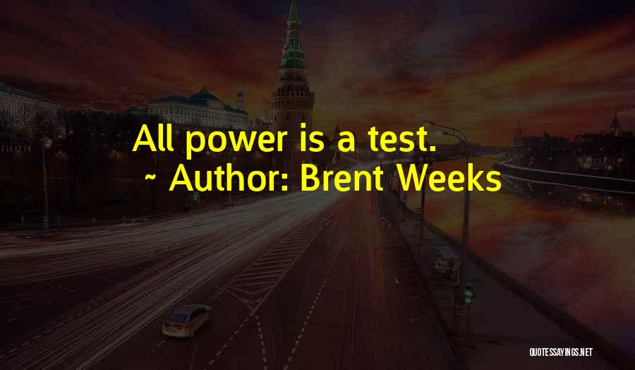 Brent Weeks Quotes: All Power Is A Test.