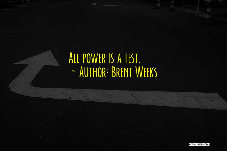 Brent Weeks Quotes: All Power Is A Test.