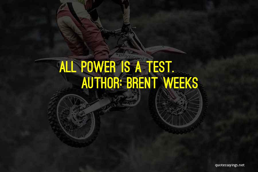 Brent Weeks Quotes: All Power Is A Test.