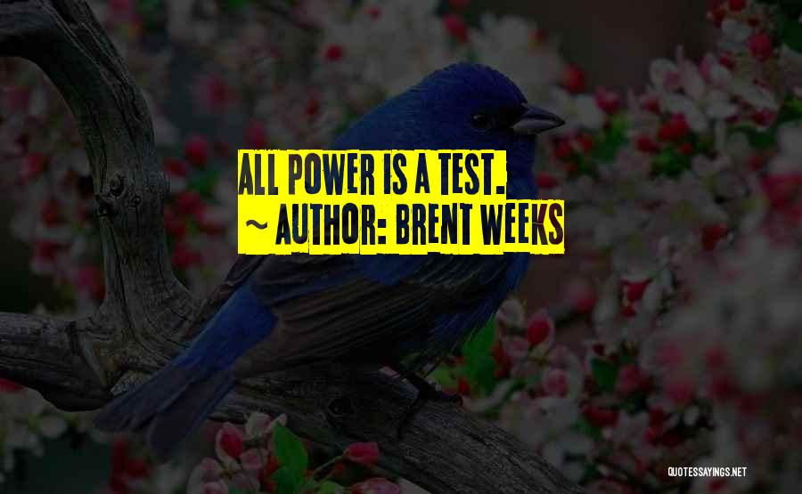 Brent Weeks Quotes: All Power Is A Test.