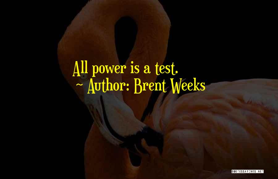 Brent Weeks Quotes: All Power Is A Test.