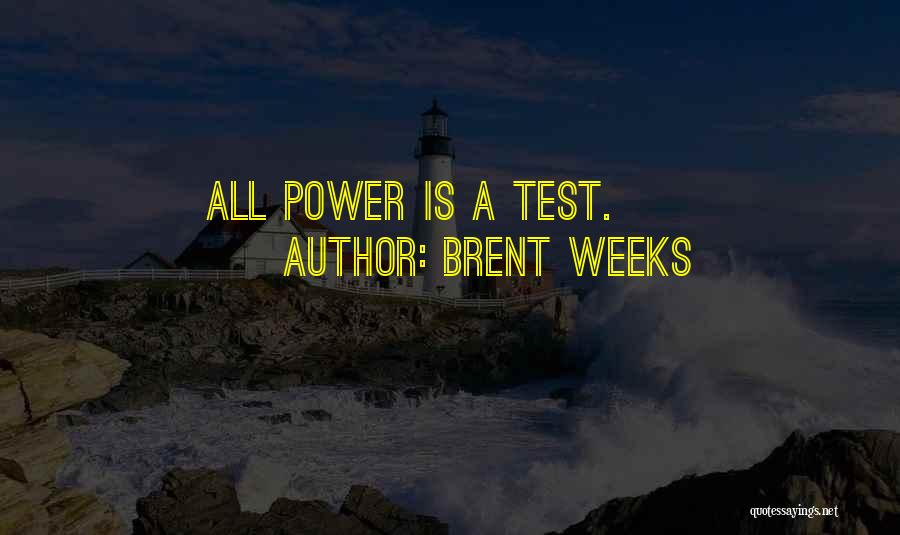 Brent Weeks Quotes: All Power Is A Test.