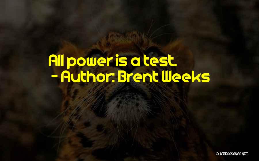 Brent Weeks Quotes: All Power Is A Test.