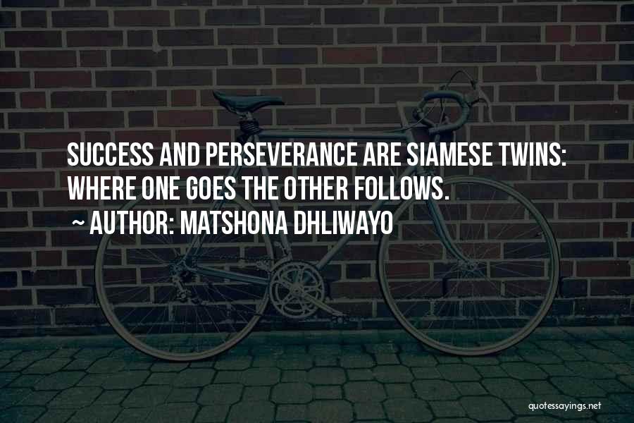 Matshona Dhliwayo Quotes: Success And Perseverance Are Siamese Twins: Where One Goes The Other Follows.