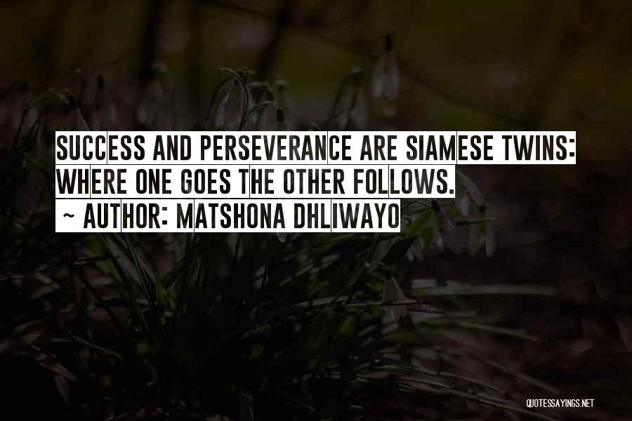 Matshona Dhliwayo Quotes: Success And Perseverance Are Siamese Twins: Where One Goes The Other Follows.