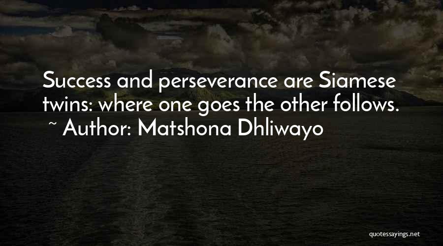 Matshona Dhliwayo Quotes: Success And Perseverance Are Siamese Twins: Where One Goes The Other Follows.