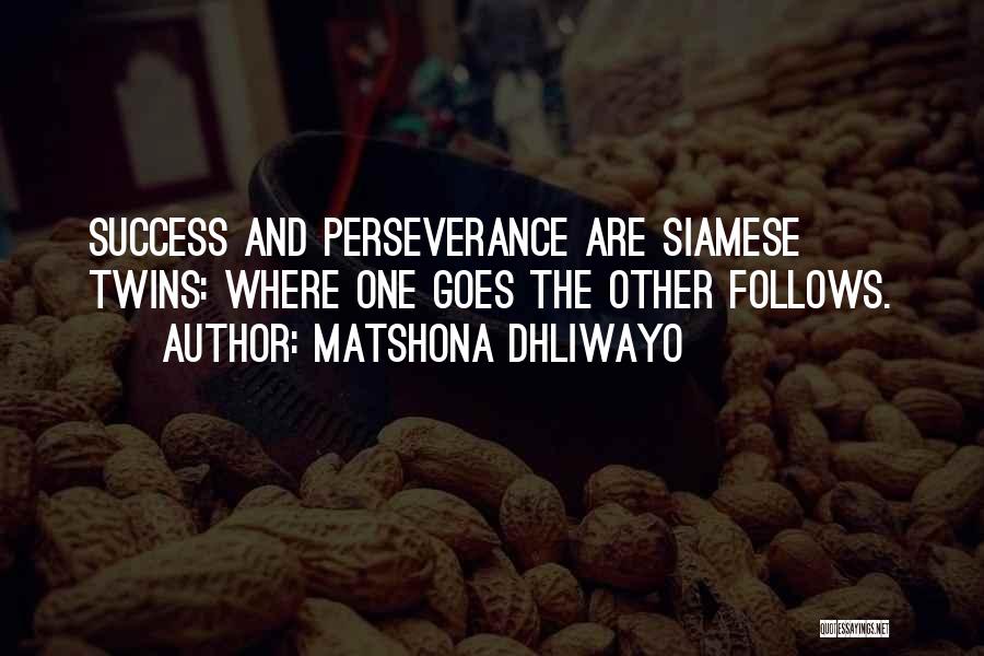 Matshona Dhliwayo Quotes: Success And Perseverance Are Siamese Twins: Where One Goes The Other Follows.