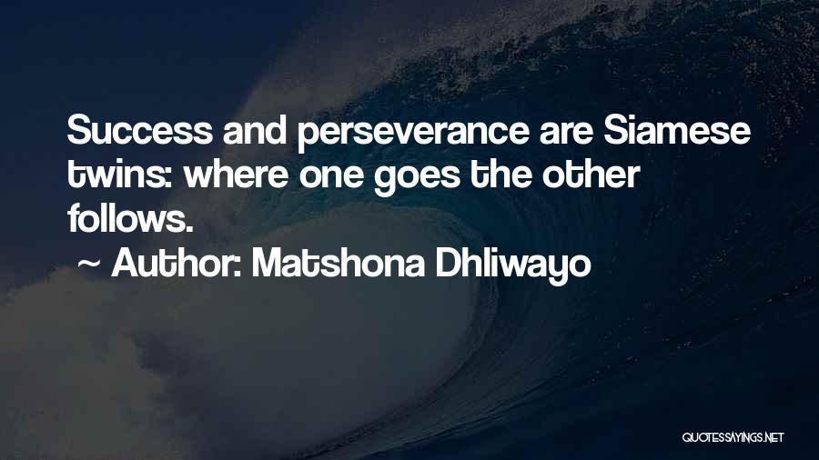 Matshona Dhliwayo Quotes: Success And Perseverance Are Siamese Twins: Where One Goes The Other Follows.