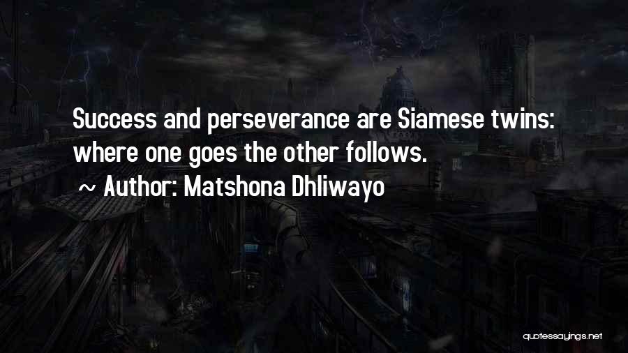 Matshona Dhliwayo Quotes: Success And Perseverance Are Siamese Twins: Where One Goes The Other Follows.