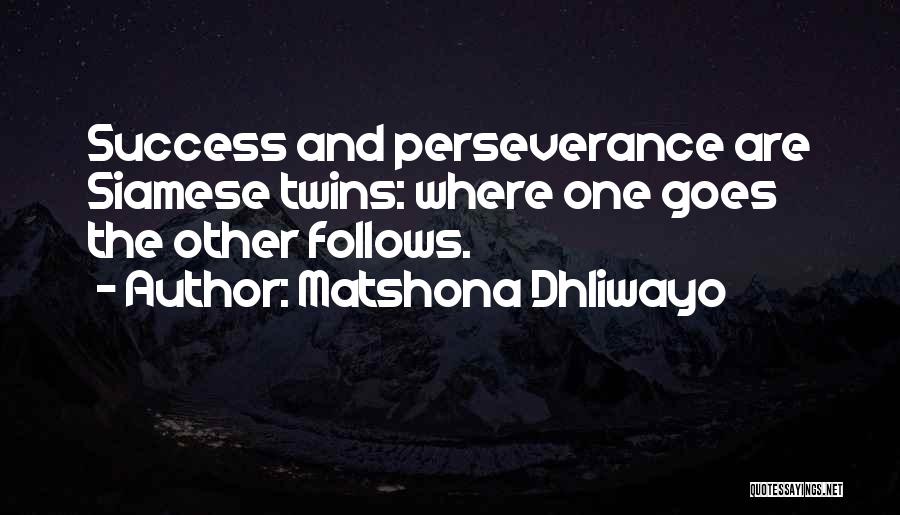 Matshona Dhliwayo Quotes: Success And Perseverance Are Siamese Twins: Where One Goes The Other Follows.