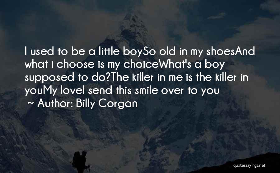Billy Corgan Quotes: I Used To Be A Little Boyso Old In My Shoesand What I Choose Is My Choicewhat's A Boy Supposed