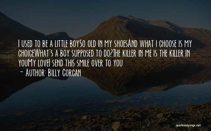Billy Corgan Quotes: I Used To Be A Little Boyso Old In My Shoesand What I Choose Is My Choicewhat's A Boy Supposed