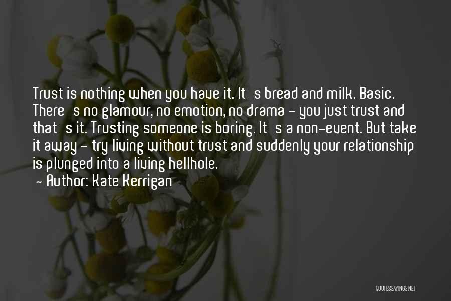 Kate Kerrigan Quotes: Trust Is Nothing When You Have It. It's Bread And Milk. Basic. There's No Glamour, No Emotion, No Drama -