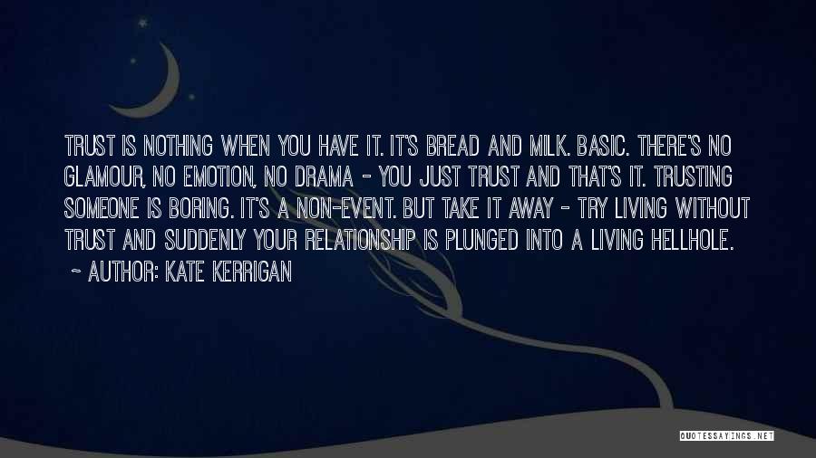 Kate Kerrigan Quotes: Trust Is Nothing When You Have It. It's Bread And Milk. Basic. There's No Glamour, No Emotion, No Drama -