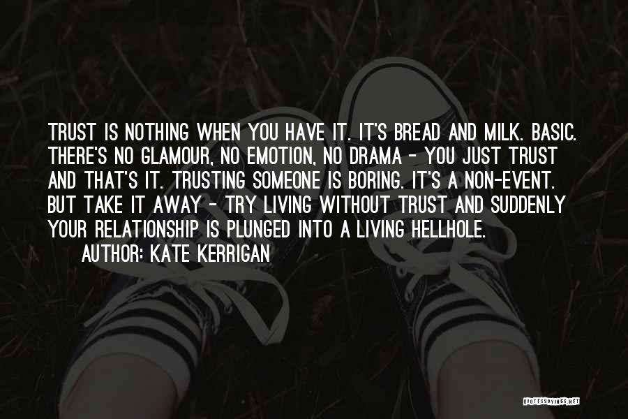 Kate Kerrigan Quotes: Trust Is Nothing When You Have It. It's Bread And Milk. Basic. There's No Glamour, No Emotion, No Drama -