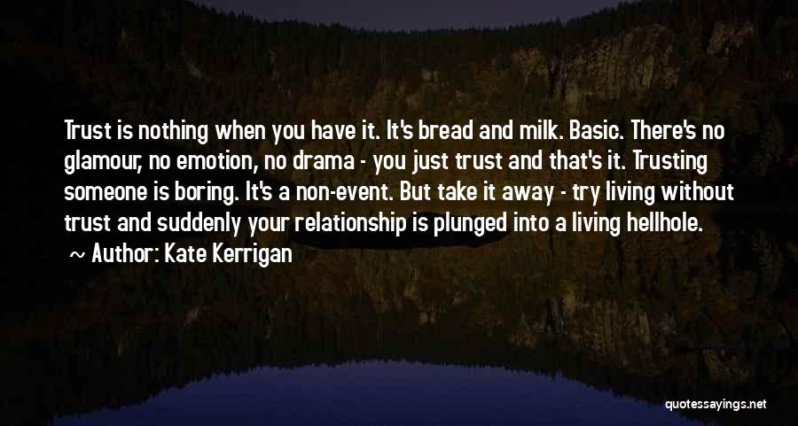Kate Kerrigan Quotes: Trust Is Nothing When You Have It. It's Bread And Milk. Basic. There's No Glamour, No Emotion, No Drama -