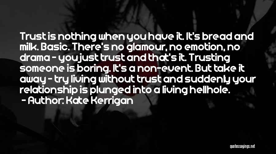 Kate Kerrigan Quotes: Trust Is Nothing When You Have It. It's Bread And Milk. Basic. There's No Glamour, No Emotion, No Drama -