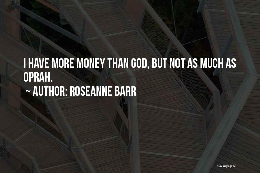 Roseanne Barr Quotes: I Have More Money Than God, But Not As Much As Oprah.