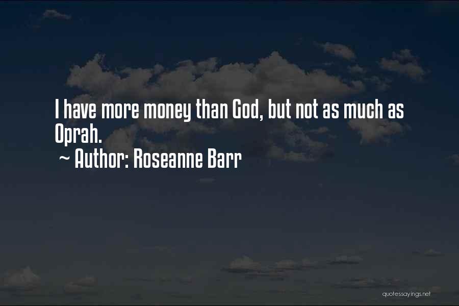 Roseanne Barr Quotes: I Have More Money Than God, But Not As Much As Oprah.