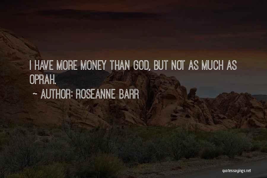 Roseanne Barr Quotes: I Have More Money Than God, But Not As Much As Oprah.