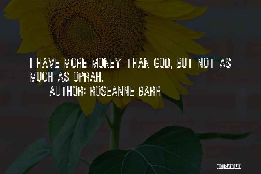 Roseanne Barr Quotes: I Have More Money Than God, But Not As Much As Oprah.
