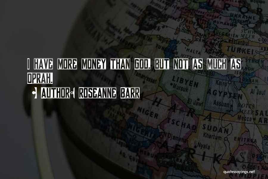 Roseanne Barr Quotes: I Have More Money Than God, But Not As Much As Oprah.