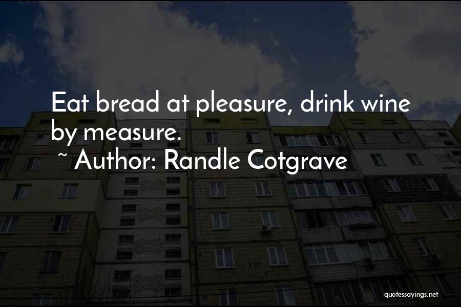 Randle Cotgrave Quotes: Eat Bread At Pleasure, Drink Wine By Measure.