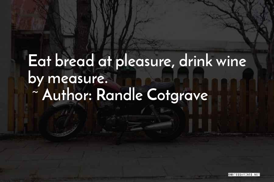 Randle Cotgrave Quotes: Eat Bread At Pleasure, Drink Wine By Measure.