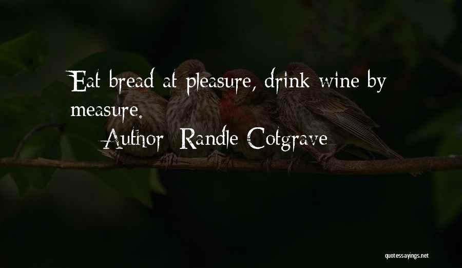 Randle Cotgrave Quotes: Eat Bread At Pleasure, Drink Wine By Measure.