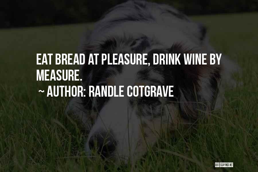 Randle Cotgrave Quotes: Eat Bread At Pleasure, Drink Wine By Measure.