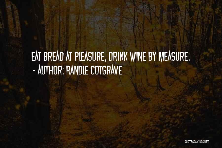 Randle Cotgrave Quotes: Eat Bread At Pleasure, Drink Wine By Measure.