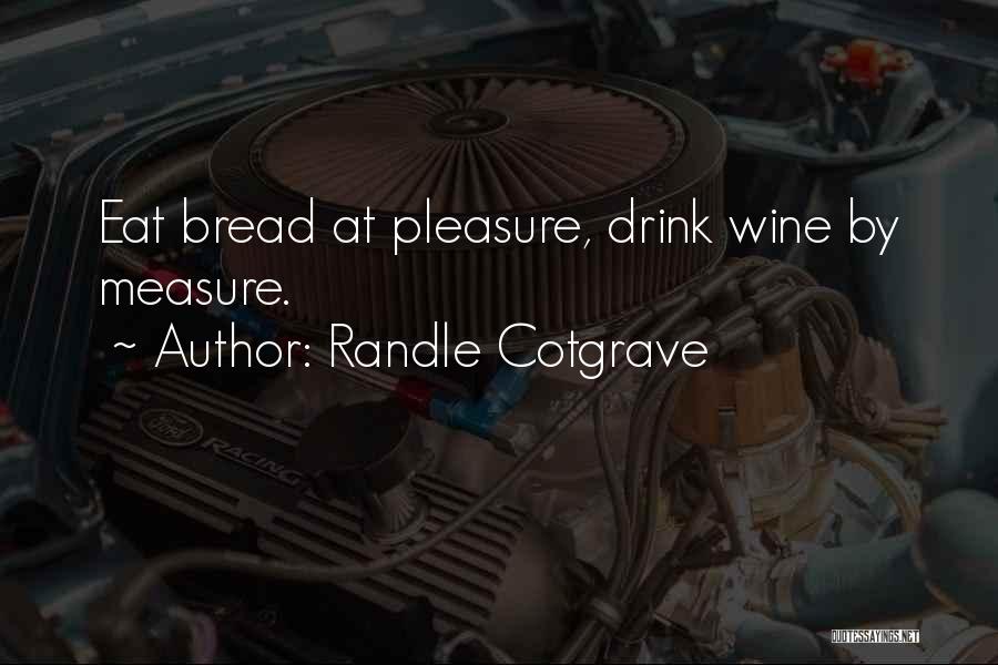 Randle Cotgrave Quotes: Eat Bread At Pleasure, Drink Wine By Measure.